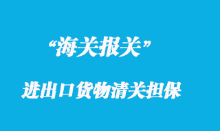 海關辦理進出口貨物清關擔保的手續