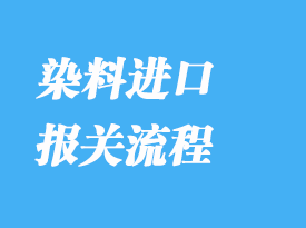 染料進口報關(guān)清關(guān)流程