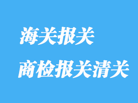 商檢報關清關范圍規定