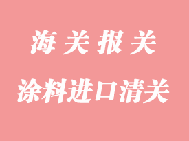 上海涂料進口清關流程與常見問題