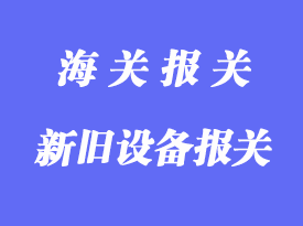 新舊設備產品進口清關操作流程及相關問題